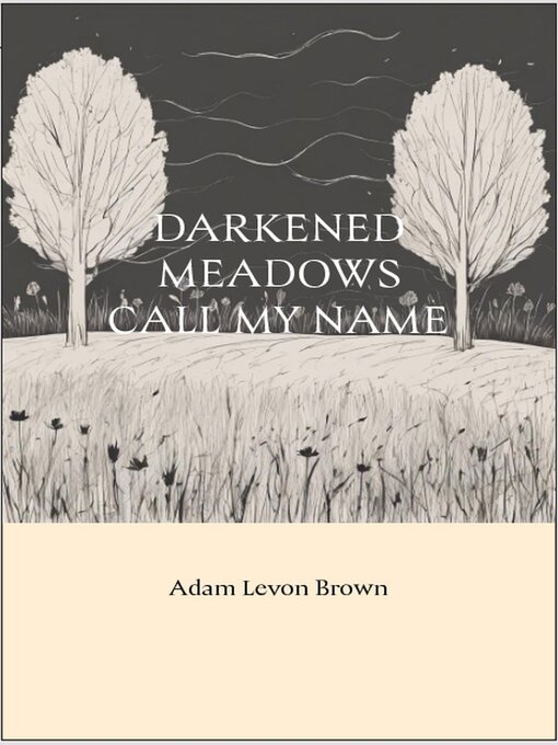 Title details for Darkened Meadows Call My Name by Adam Levon Brown - Available